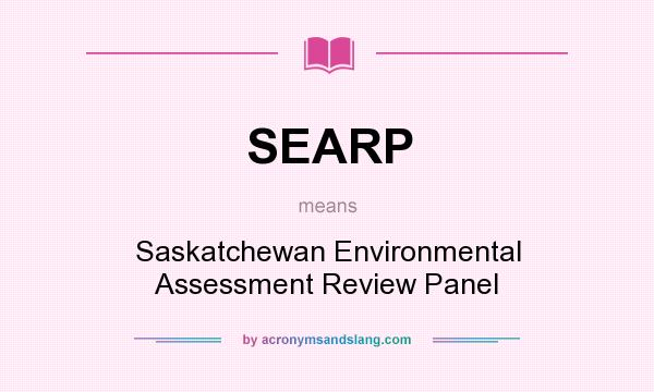 What does SEARP mean? It stands for Saskatchewan Environmental Assessment Review Panel