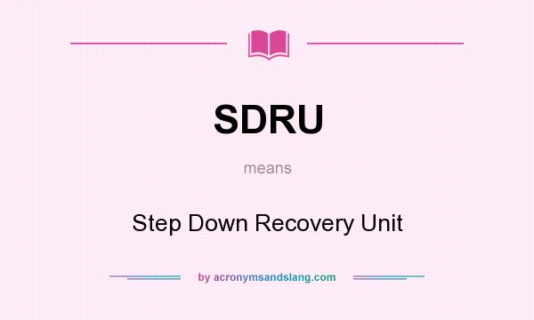 What does SDRU mean? It stands for Step Down Recovery Unit