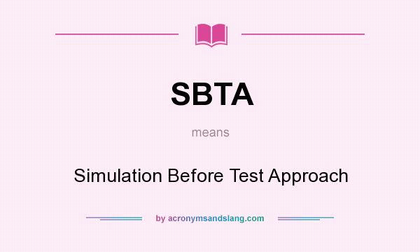 What does SBTA mean? It stands for Simulation Before Test Approach