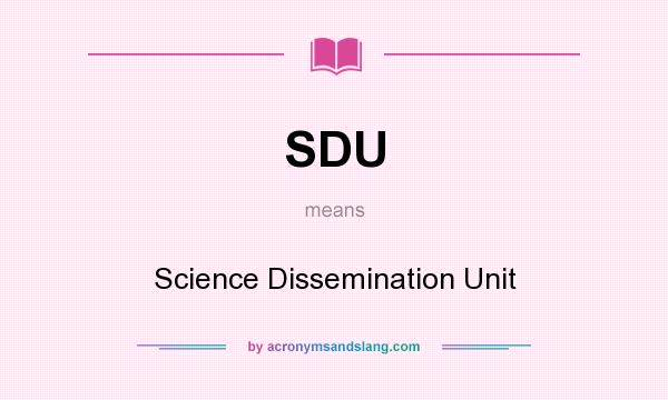 What does SDU mean? It stands for Science Dissemination Unit
