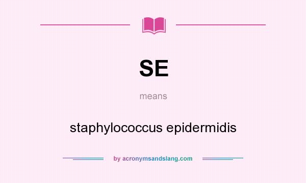 What does SE mean? It stands for staphylococcus epidermidis