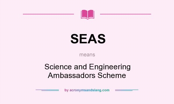 What does SEAS mean? It stands for Science and Engineering Ambassadors Scheme