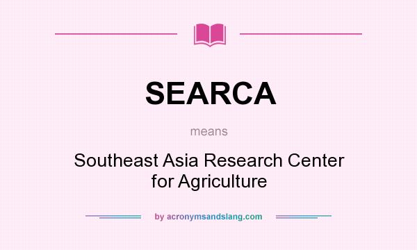 What does SEARCA mean? It stands for Southeast Asia Research Center for Agriculture