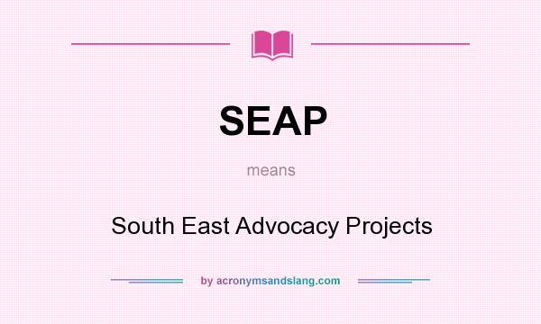 What does SEAP mean? It stands for South East Advocacy Projects