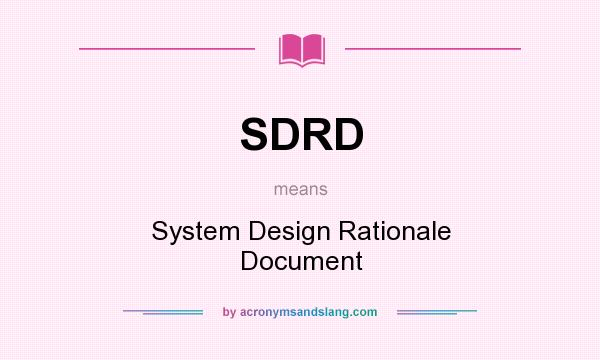 What does SDRD mean? It stands for System Design Rationale Document