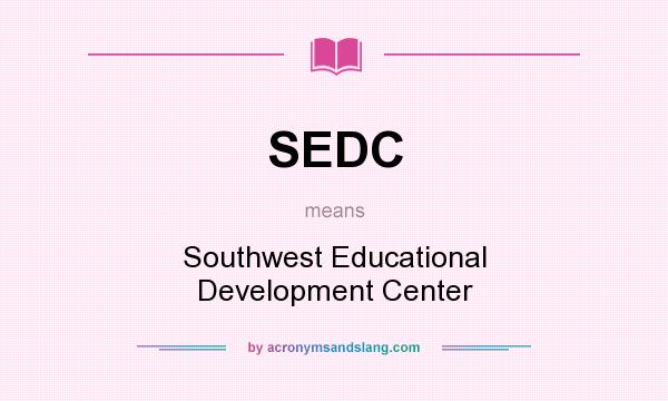 What does SEDC mean? It stands for Southwest Educational Development Center