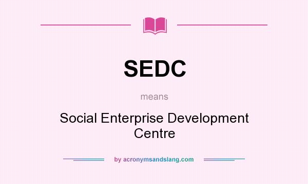 What does SEDC mean? It stands for Social Enterprise Development Centre