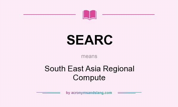 What does SEARC mean? It stands for South East Asia Regional Compute