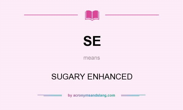 What does SE mean? It stands for SUGARY ENHANCED