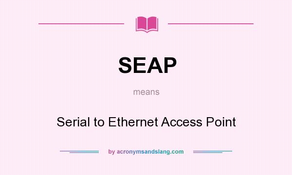 What does SEAP mean? It stands for Serial to Ethernet Access Point