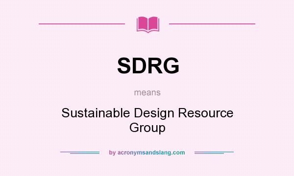 What does SDRG mean? It stands for Sustainable Design Resource Group
