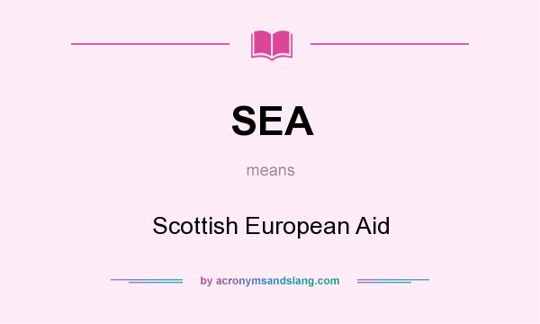 What does SEA mean? It stands for Scottish European Aid