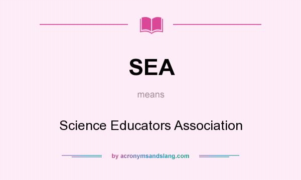 What does SEA mean? It stands for Science Educators Association