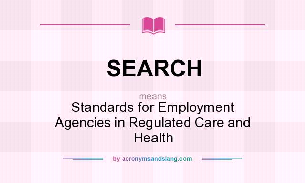What does SEARCH mean? It stands for Standards for Employment Agencies in Regulated Care and Health