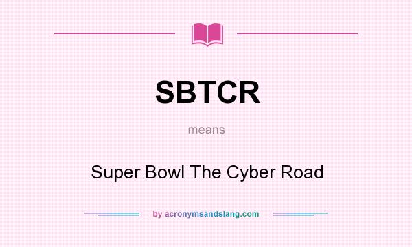 What does SBTCR mean? It stands for Super Bowl The Cyber Road
