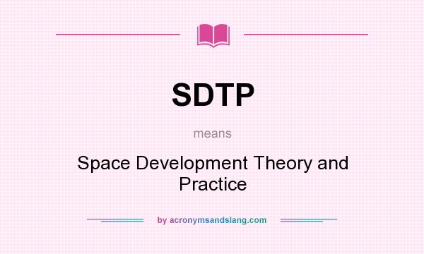 What does SDTP mean? It stands for Space Development Theory and Practice