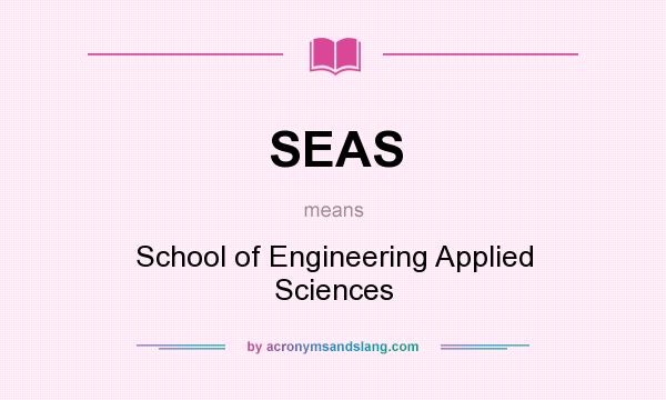 What does SEAS mean? It stands for School of Engineering Applied Sciences