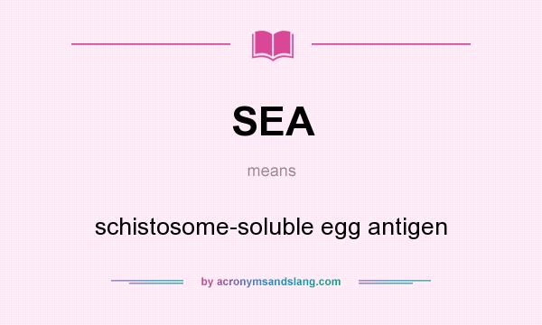 What does SEA mean? It stands for schistosome-soluble egg antigen