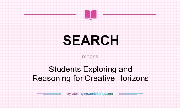 What does SEARCH mean? It stands for Students Exploring and Reasoning for Creative Horizons