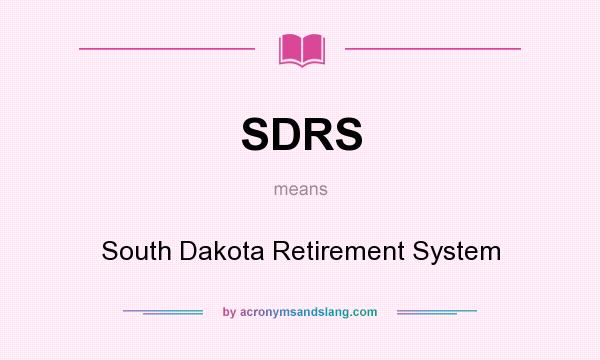 What does SDRS mean? It stands for South Dakota Retirement System
