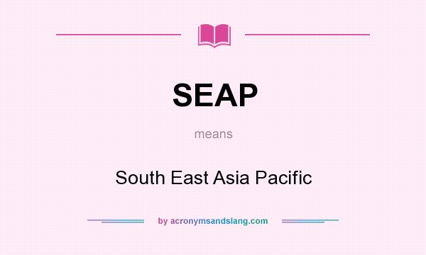 What does SEAP mean? It stands for South East Asia Pacific