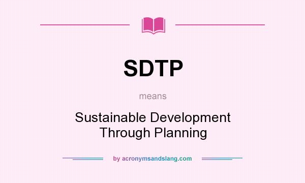 What does SDTP mean? It stands for Sustainable Development Through Planning