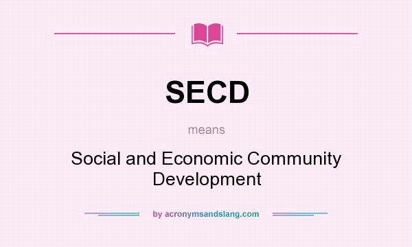 What does SECD mean? It stands for Social and Economic Community Development