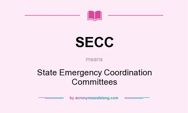 What does SECC mean? It stands for State Emergency Coordination Committees