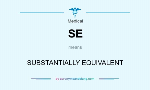 What does SE mean? It stands for SUBSTANTIALLY EQUIVALENT