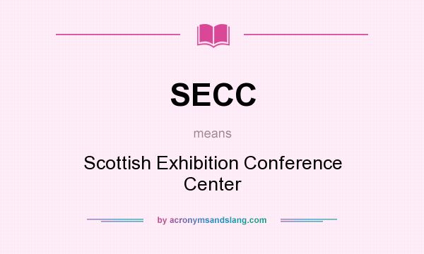 What does SECC mean? It stands for Scottish Exhibition Conference Center