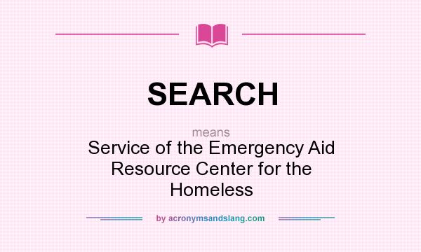 What does SEARCH mean? It stands for Service of the Emergency Aid Resource Center for the Homeless