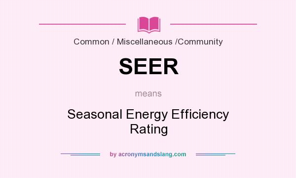 What does SEER mean? It stands for Seasonal Energy Efficiency Rating