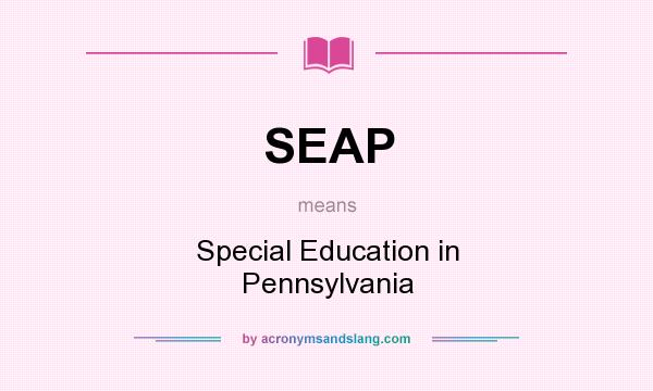 What does SEAP mean? It stands for Special Education in Pennsylvania