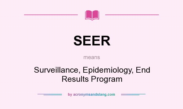 What does SEER mean? It stands for Surveillance, Epidemiology, End Results Program