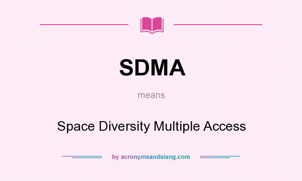 What does SDMA mean? It stands for Space Diversity Multiple Access