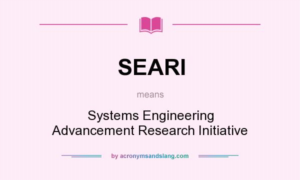 What does SEARI mean? It stands for Systems Engineering Advancement Research Initiative