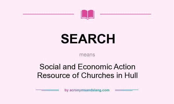 What does SEARCH mean? It stands for Social and Economic Action Resource of Churches in Hull