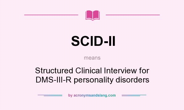 What does SCID-II mean? It stands for Structured Clinical Interview for DMS-III-R personality disorders