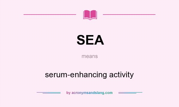 What does SEA mean? It stands for serum-enhancing activity