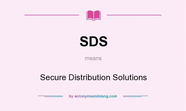 What does SDS mean? It stands for Secure Distribution Solutions