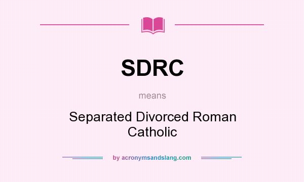 What does SDRC mean? It stands for Separated Divorced Roman Catholic