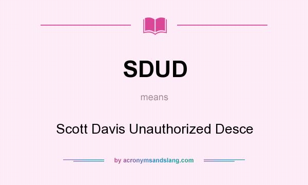 What does SDUD mean? It stands for Scott Davis Unauthorized Desce
