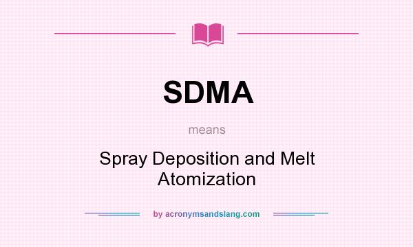 What does SDMA mean? It stands for Spray Deposition and Melt Atomization