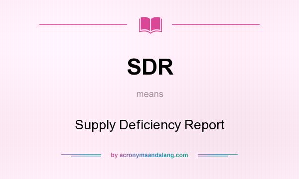 What does SDR mean? It stands for Supply Deficiency Report