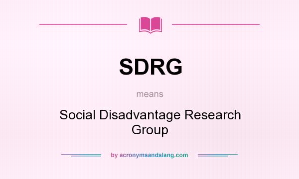 What does SDRG mean? It stands for Social Disadvantage Research Group