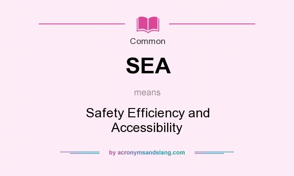 What does SEA mean? It stands for Safety Efficiency and Accessibility