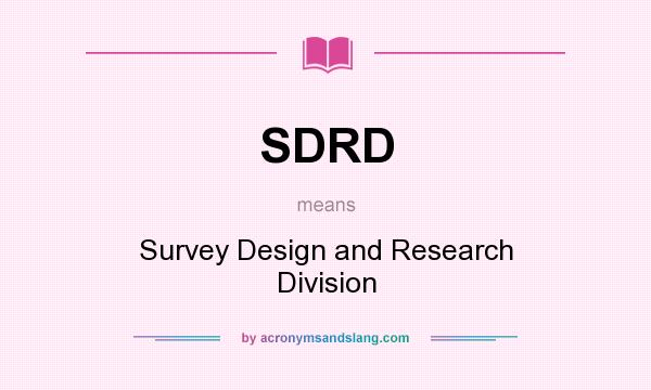 What does SDRD mean? It stands for Survey Design and Research Division