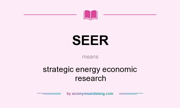 What does SEER mean? It stands for strategic energy economic research