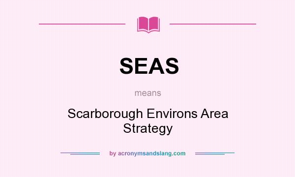 What does SEAS mean? It stands for Scarborough Environs Area Strategy