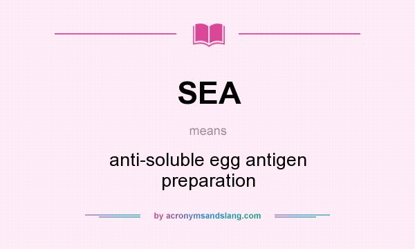 What does SEA mean? It stands for anti-soluble egg antigen preparation